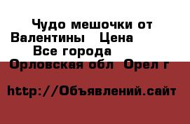 Чудо мешочки от Валентины › Цена ­ 680 - Все города  »    . Орловская обл.,Орел г.